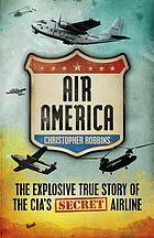Air America : the explosive true story of the CIA's secret airline