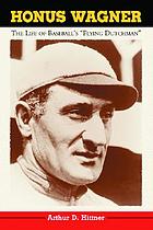 Honus Wagner : the life of baseball's "Flying Dutchman