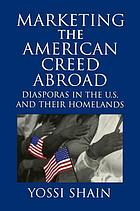 Marketing the American creed abroad : diasporas in the U.S. and their homelands