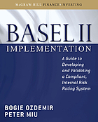 Basel II implementation : a guide to developing and validating a compliant, internal risk rating system