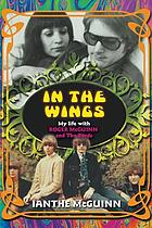 In the wings : my life with Roger McGuinn and the Byrds