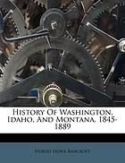 History of Washington, Idaho, and Montana : 1845-1889