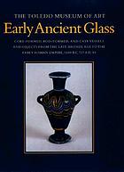 Early ancient glass : core-formed, rod-formed, and cast vessels and objects from the late Bronze Age to the early Roman Empire, 1600 B.C. to A.D. 50