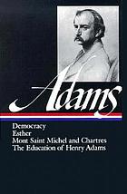 Novels : Mont Saint Michel ; The education : Democracy, an American novel ; Esther, a novel ; Mont Saint Michel and Chartres ; The education of Henry Adams ; Poems