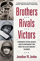 Brothers, rivals, victors : Eisenhower, Patton, Bradley, and the partnership that drove the Allied conquest in Europe