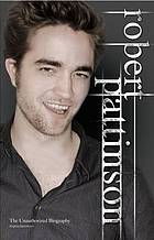 Robert Pattinson : the unauthorized biography