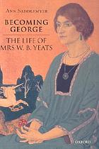 Becoming George : the life of Mrs. W.B. Yeats