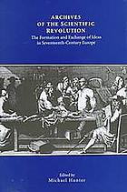 Archives of the scientific revolution : the formation and exchange of ideas in seventeenth-century Europe