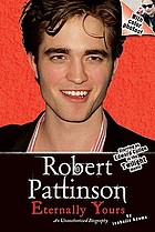 Robert Pattinson : eternally yours, an unauthorized biography