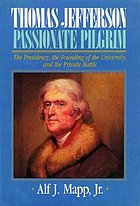 Thomas Jefferson : passionate pilgrim : the presidency, the founding of the University, and the private battle