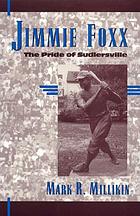 The pride of Sudlersville : the biography of Jimmie Foxx