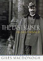 The last Kaiser : the life of Wilhelm II