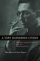 A very dangerous citizen : Abraham Lincoln Polonsky and the Hollywood left
