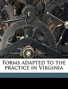 Forms adapted to the practice in Virginia