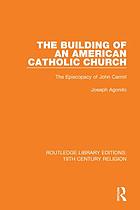 The building of an American Catholic church : the episcopacy of John Carroll