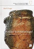 Antike Schmelztiegel : Archäologie und Archäometrie der Funde aus Augusta Raurica