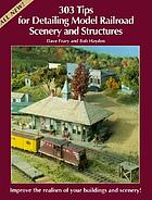 303 tips for detailing model railroad scenery and structures