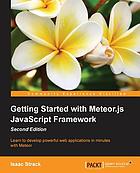 Getting started with Meteor.js JavaScript framework : learn to develop powerful web applications in minutes with Meteor