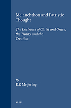 Melanchthon and patristic thought : the doctrines of Christ and Grace, the Trinity, and the Creation