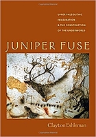 Juniper fuse : upper paleolithic imagination & the construction of the underworld