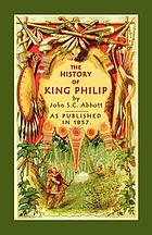 History of King Philip, sovereign chief of the Wampanoags : including the early history of the settlers of New England