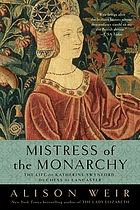 Mistress of the monarchy : the life of Katherine Swynford, Duchess of Lancaster