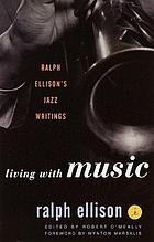 Living with music : Ralph Ellison's jazz writings