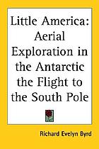 Little America, aerial exploration in the Antarctic, the flight to the South pole
