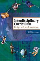 Interdisciplinary curriculum : design and implementation