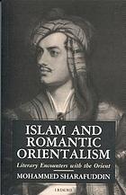 Islam and romantic orientalism : literary encounters with the Orient