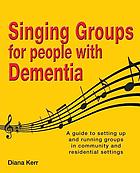 Singing groups for people with dementia : a guide to setting up and running groups in community and residential settings