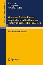 Quantum probability and applications to the quantum theory of irreversible processes : proceedings of the international workshop held at Villa Mondragone, Italy, September 6-11, 1982