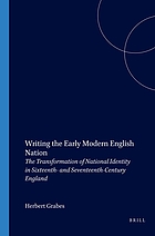 Writing the early modern English nation : the transformation of national identity in sixteenth- and seventeenth-century England