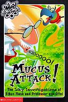 Mucus attack! : the icky investigations of Ethan Flask and Professor von Offel