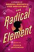 The radical element : 12 stories of daredevils, debutantes, and other dauntless girls 