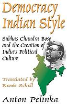 Democracy Indian style : Subhas Chandra Bose and the creation of India's political culture