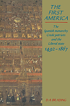 The first America : the Spanish monarchy, Creole patriots, and the liberal state, 1492-1867
