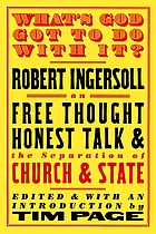 What's God got to do with it? : Robert G. Ingersoll on free thought, honest talk, and the separation of church and state