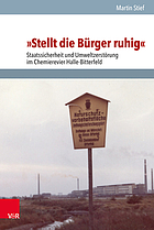 "Stellt die Bürger ruhig" Staatssicherheit und Umweltzerstörung im Chemierevier Halle-Bitterfeld : mit 16 Abbildungen, 7 Tabellen und 3 Diagrammen