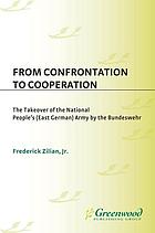 From confrontation to cooperation : the takeover of the National People's (East German) Army by the Bundeswehr