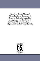 Speech of Horace Mann, of Massachusetts, on the subject of slavery in the Territories, and the consequences of a dissolution of the Union