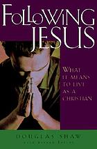 Following Jesus : what it means to live as a Christian