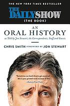 The Daily show (the book) : an oral history : as told by Jon Stewart, the correspondents, staff and guests