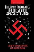 American intelligence and the German resistance to Hitler : a documentary history