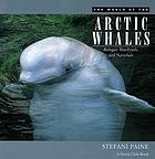 The world of Artic whales :belugas, bowheads and narwhals