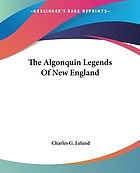 The Algonquin legends of New England; or, Myths and folk lore of the Micmac, Passamaquoddy, Penobscot tribes