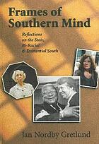Frames of Southern mind : reflections on the stoic, bi-racial & existential South