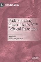UNDERSTANDING KAZAKHSTANS 2019 POLITICAL TRANSITION