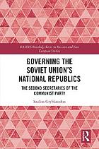 Governing the Soviet Union's National Republics : the second secretaries of the communist party