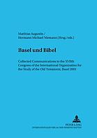 "Basel und Bibel" : collected communications to the XVIIth Congress of the International Organization for the Study of the Old Testament, Basel 2001
